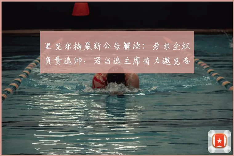 里克尔梅最新公告解读：劳尔全权负责选帅，若当选主席将力邀克洛普2026年执教皇马