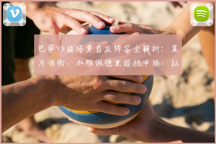 巴萨vs赫塔费首发阵容全解析：莱万领衔，加维佩德里搭档中场，拉什福德为何替补？