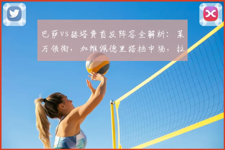 巴萨vs赫塔费首发阵容全解析:莱万领衔,加维佩德里搭档中场,拉什福德为何替补?